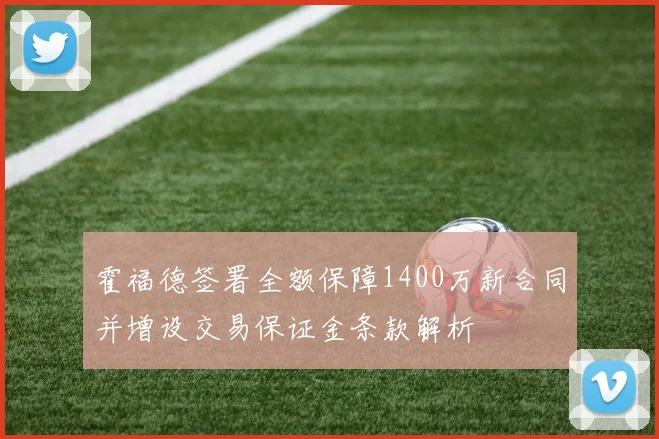 霍福德签署全额保障1400万新合同并增设交易保证金条款解析