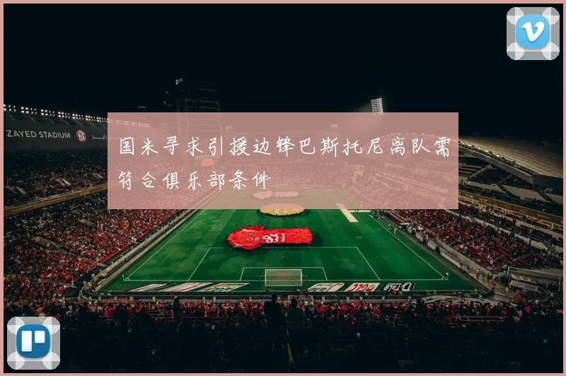 国米寻求引援边锋巴斯托尼离队需符合俱乐部条件